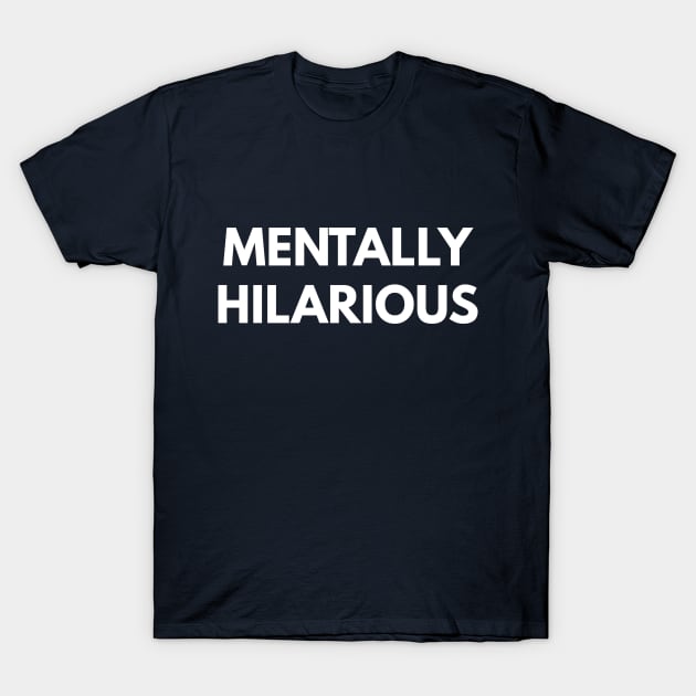 Mentally Hilarious T-Shirt by coffeeandwinedesigns